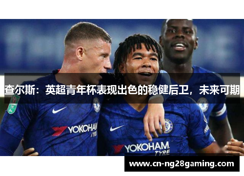 查尔斯：英超青年杯表现出色的稳健后卫，未来可期