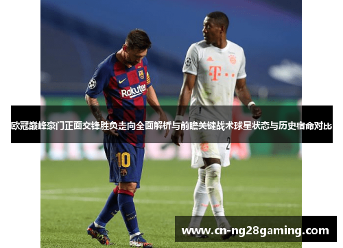 欧冠巅峰豪门正面交锋胜负走向全面解析与前瞻关键战术球星状态与历史宿命对比