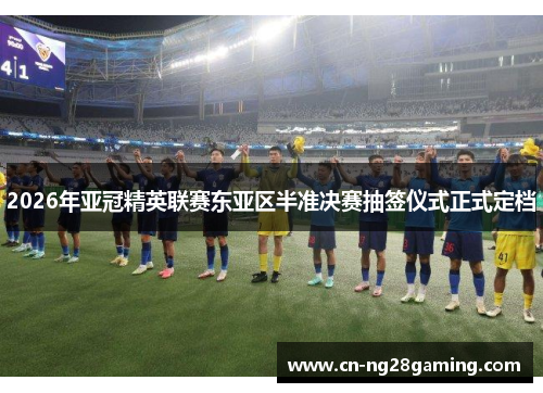 2026年亚冠精英联赛东亚区半准决赛抽签仪式正式定档