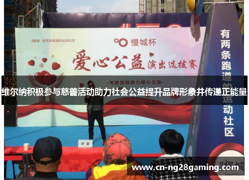 维尔纳积极参与慈善活动助力社会公益提升品牌形象并传递正能量 维尔纳积极参与慈善活动助力社会公益提升品牌形象并传递正能量