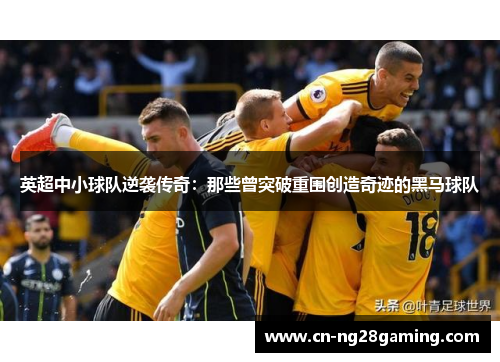 英超中小球队逆袭传奇：那些曾突破重围创造奇迹的黑马球队