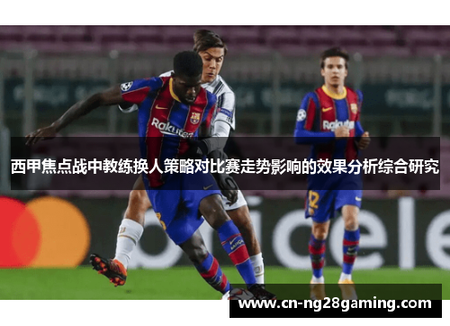 西甲焦点战中教练换人策略对比赛走势影响的效果分析综合研究