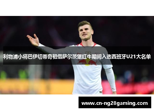 利物浦小将巴伊切蒂奇租借萨尔茨堡红牛期间入选西班牙U21大名单
