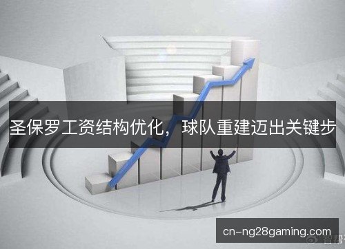 圣保罗工资结构优化,球队重建迈出关键步 圣保罗工资结构优化,球队重建迈出关键步